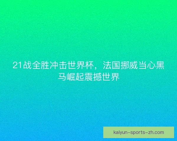 21战全胜冲击世界杯，法国挪威当心黑马崛起震撼世界