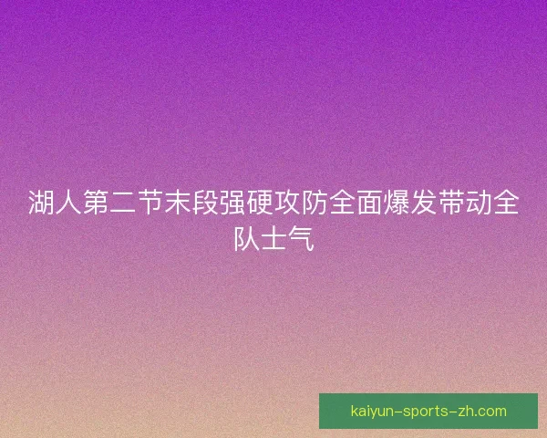 湖人第二节末段强硬攻防全面爆发带动全队士气