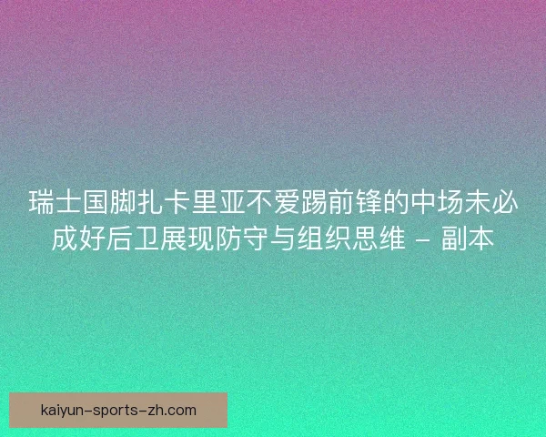 瑞士国脚扎卡里亚不爱踢前锋的中场未必成好后卫展现防守与组织思维 - 副本